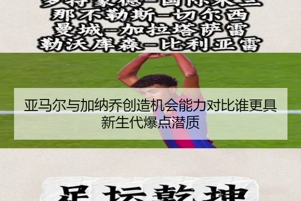 亚马尔与加纳乔创造机会能力对比谁更具新生代爆点潜质