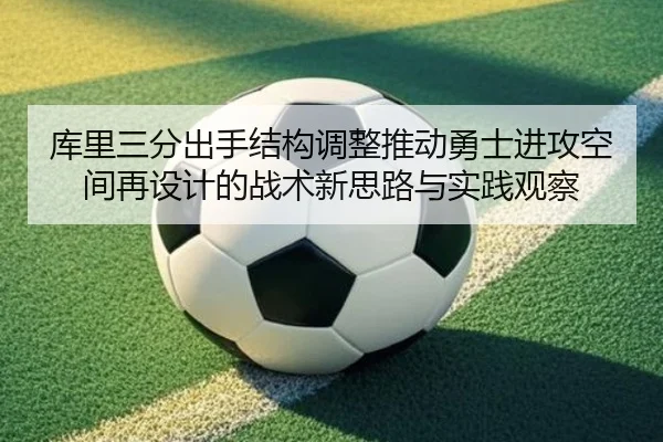 库里三分出手结构调整推动勇士进攻空间再设计的战术新思路与实践观察