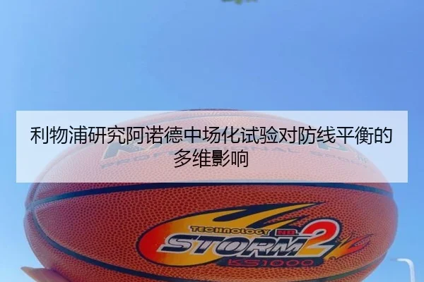 利物浦研究阿诺德中场化试验对防线平衡的多维影响